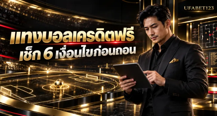 แทงบอลฟรีเครดิต ถอนได้จริงแค่ไหน เช็ก 6 เงื่อนไขเว็บแทงบอลเครดิตฟรี ทั้งยอดเทิร์น เพดานถอน ประเภทบิล วันหมดอายุ และวิธีคิดมูลค่าก่อนรับ